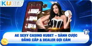 AE Sexy Casino KUBET – Sảnh Cược Đẳng Cấp Và Dealer Gợi Cảm