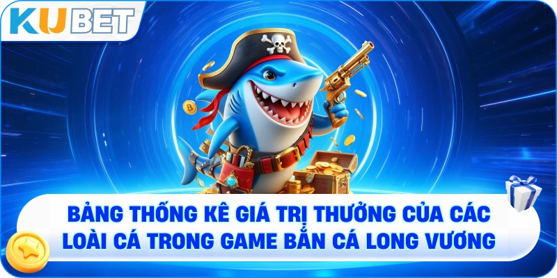 Bảng thống kê giá trị thưởng của các loài cá trong game Bắn cá Long Vương
