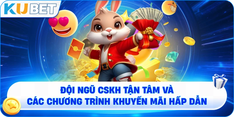 Đội ngũ CSKH tận tâm và các chương trình khuyến mãi hấp dẫn