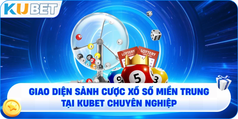 Giao diện sảnh cược Xổ Số Miền Trung tại KUBET chuyên nghiệp